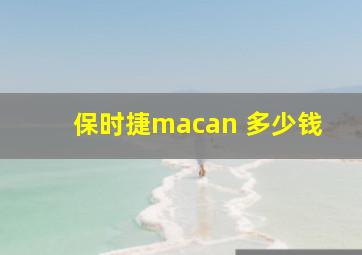 保时捷macan 多少钱